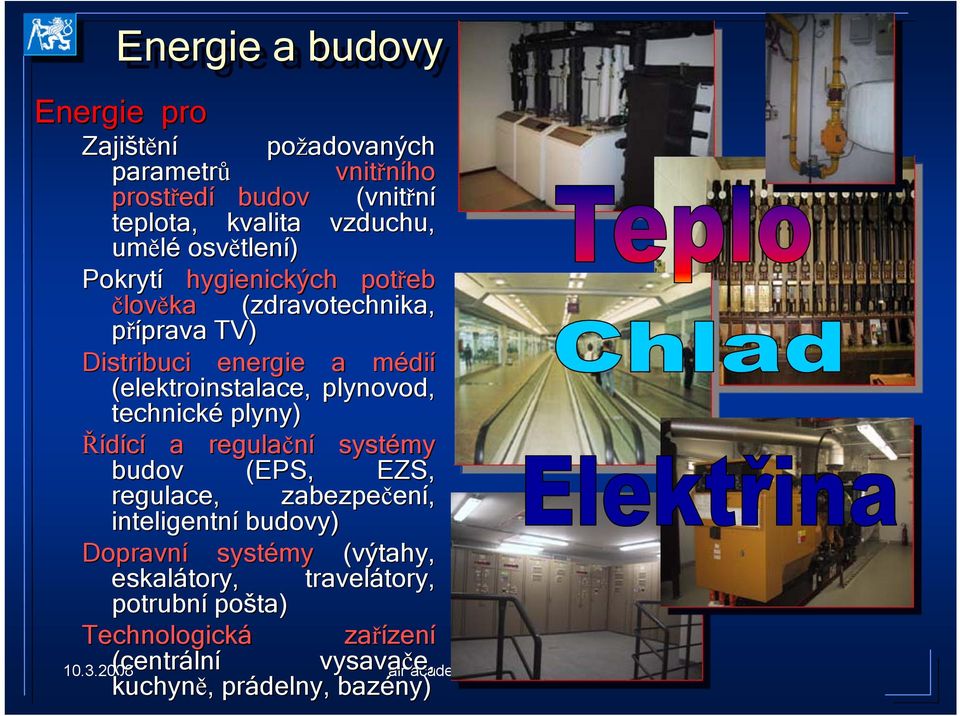 (elektroinstalace, plynovod, technické plyny) Řídící a regulační systémy budov (EPS, EZS, regulace, zabezpečen ení, inteligentní