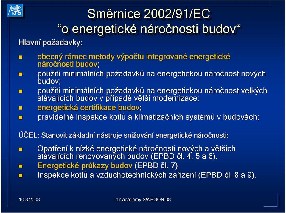 budov; pravidelné inspekce kotlů a klimatizačních systémů v budovách; ÚČEL: Stanovit základní nástroje snižování energetické náročnosti: Opatření k nízké energetické