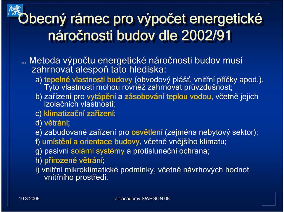 Tyto vlastnosti mohou rovněž zahrnovat průvzdušnost; b) zařízení pro vytápění a zásobování teplou vodou, včetně jejich izolačních vlastností; c) klimatizační zařízení;