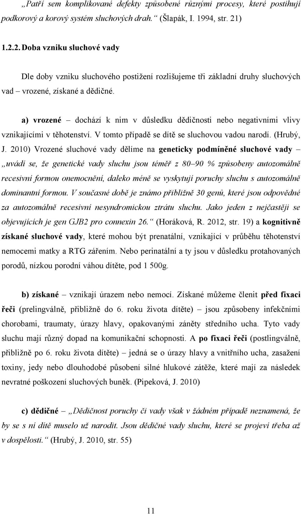 a) vrozené dochází k nim v důsledku dědičnosti nebo negativními vlivy vznikajícími v těhotenství. V tomto případě se dítě se sluchovou vadou narodí. (Hrubý, J.