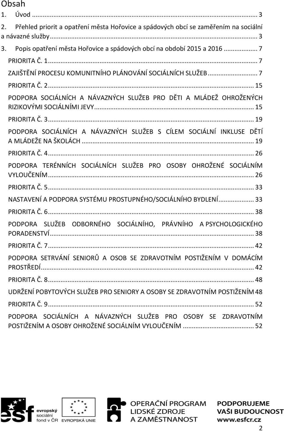 .. 15 PRIORITA Č. 3... 19 PODPORA SOCIÁLNÍCH A NÁVAZNÝCH SLUŽEB S CÍLEM SOCIÁLNÍ INKLUSE DĚTÍ A MLÁDEŽE NA ŠKOLÁCH... 19 PRIORITA Č. 4.