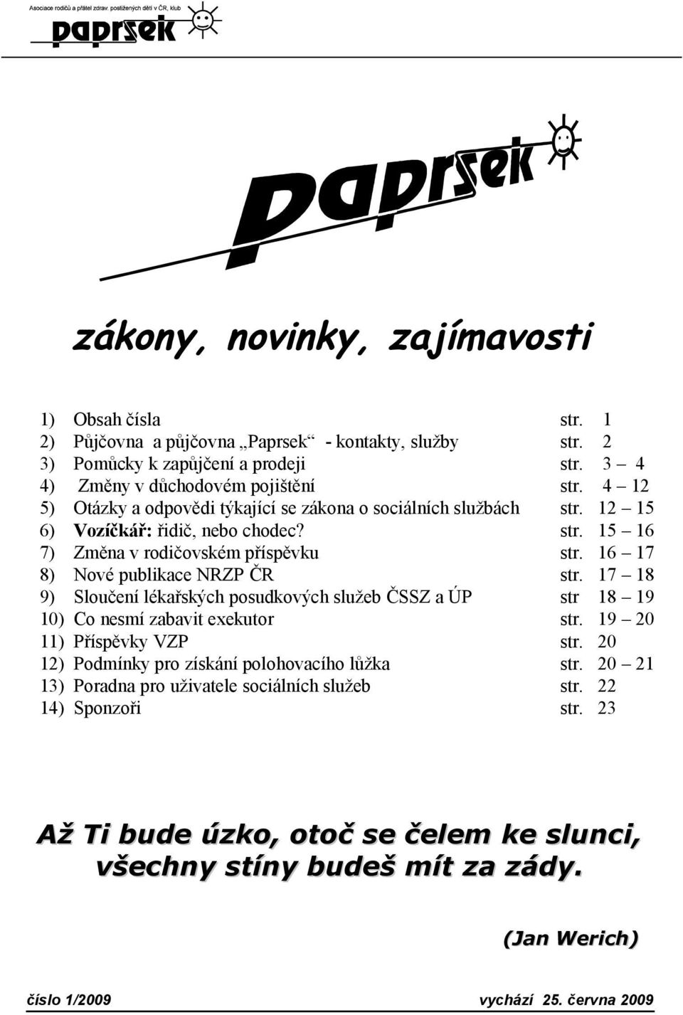 16 17 8) Nové publikace NRZP ČR str. 17 18 9) Sloučení lékařských posudkových služeb ČSSZ a ÚP str 18 19 10) Co nesmí zabavit exekutor str. 19 20 11) Příspěvky VZP str.