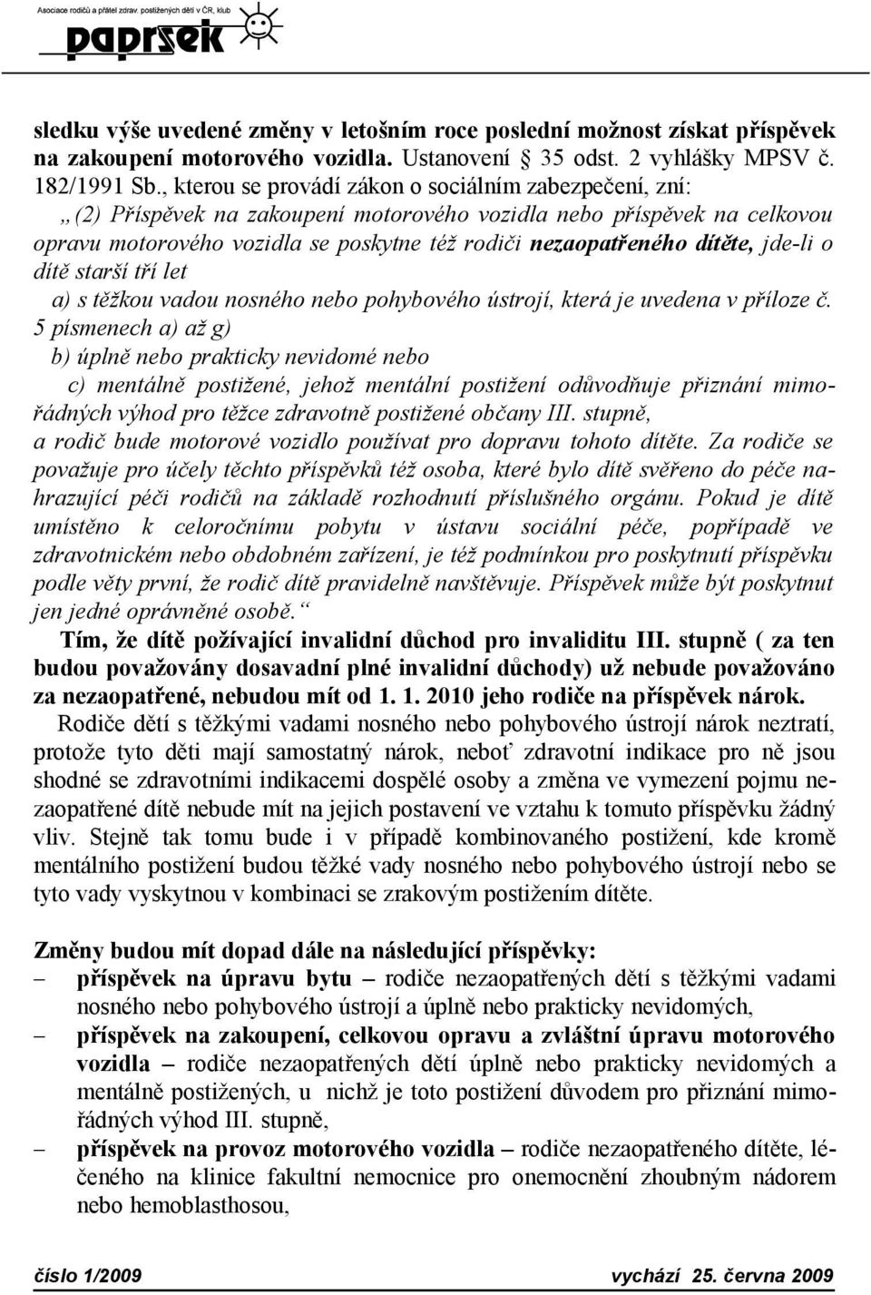 dítěte, jde-li o dítě starší tří let a) s těžkou vadou nosného nebo pohybového ústrojí, která je uvedena v příloze č.