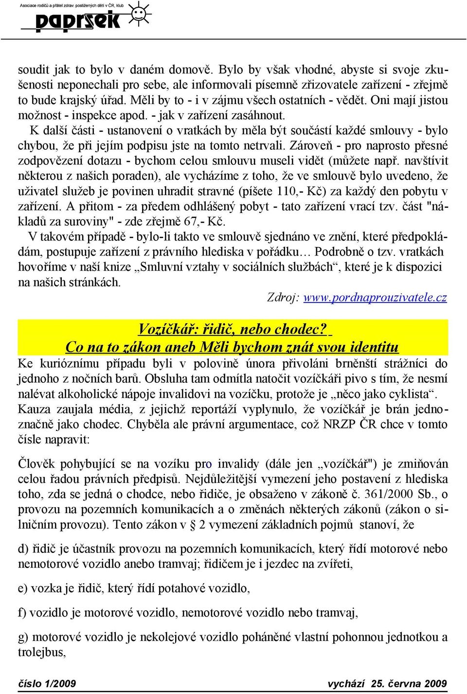 K další části - ustanovení o vratkách by měla být součástí každé smlouvy - bylo chybou, že při jejím podpisu jste na tomto netrvali.