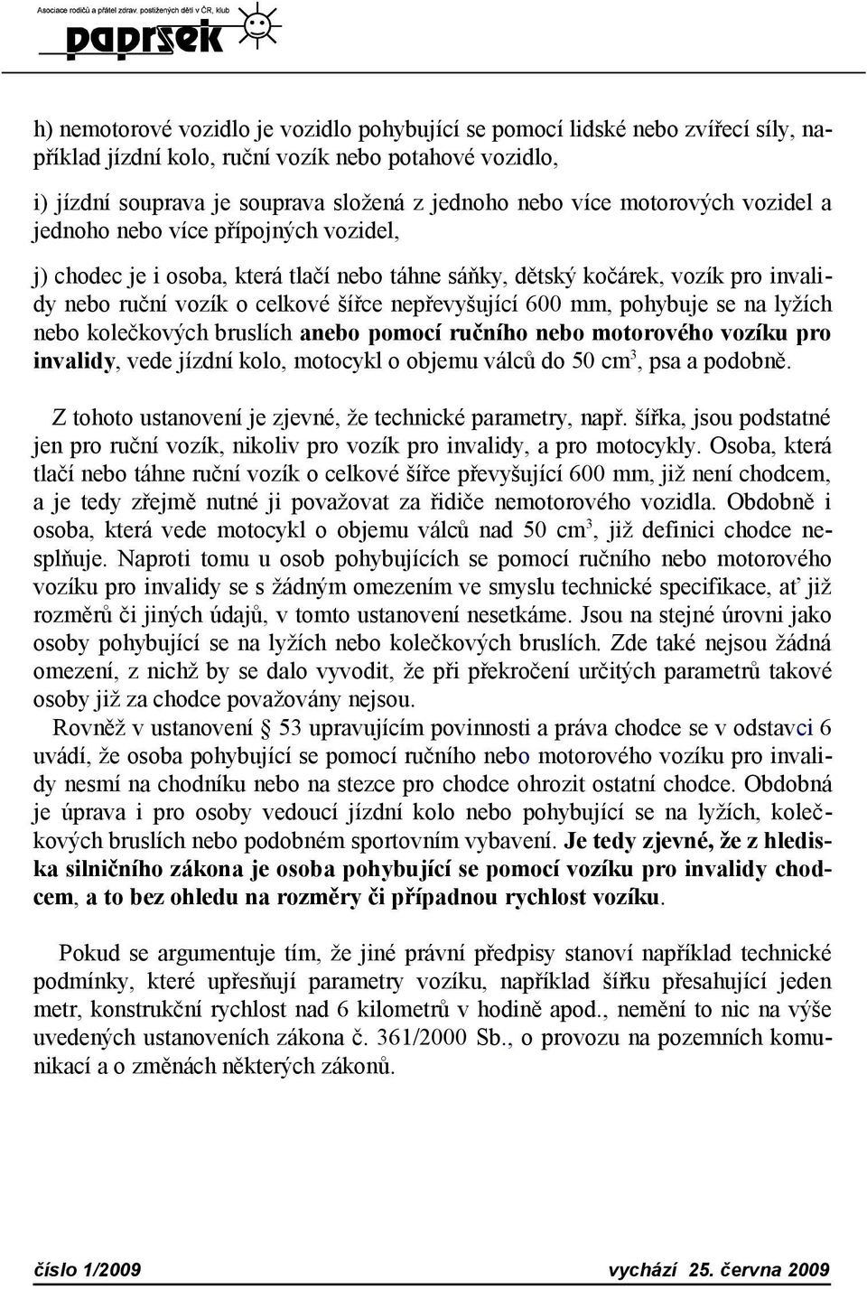 mm, pohybuje se na lyžích nebo kolečkových bruslích anebo pomocí ručního nebo motorového vozíku pro invalidy, vede jízdní kolo, motocykl o objemu válců do 50 cm 3, psa a podobně.