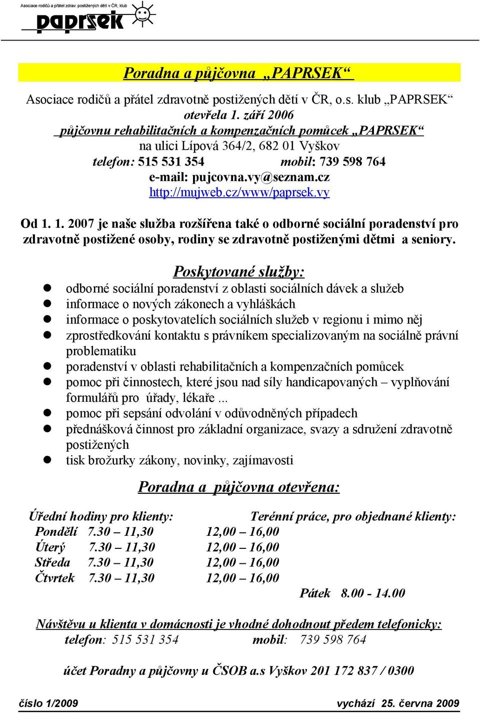 cz/www/paprsek.vy Od 1. 1. 2007 je naše služba rozšířena také o odborné sociální poradenství pro zdravotně postižené osoby, rodiny se zdravotně postiženými dětmi a seniory.