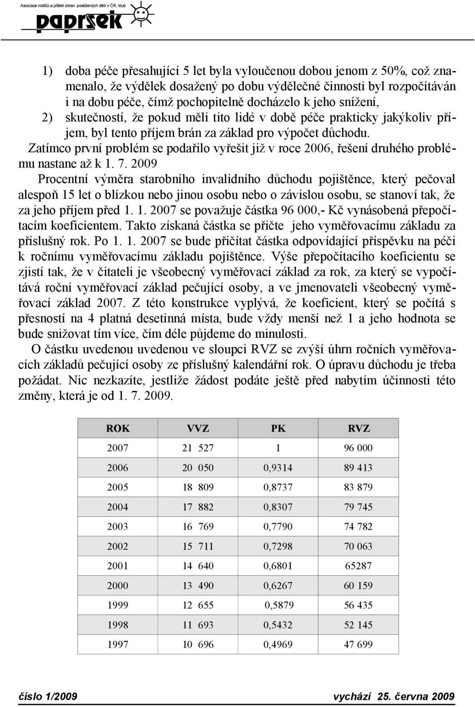 Zatímco první problém se podařilo vyřešit již v roce 2006, řešení druhého problému nastane až k 1. 7.