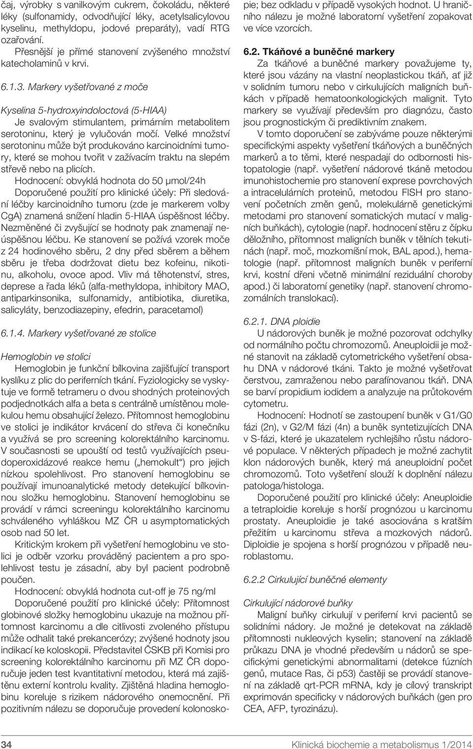 Markery vyšetřované z moče Kyselina 5-hydroxyindoloctová (5-HIAA) Je svalovým stimulantem, primárním metabolitem serotoninu, který je vylučován močí.