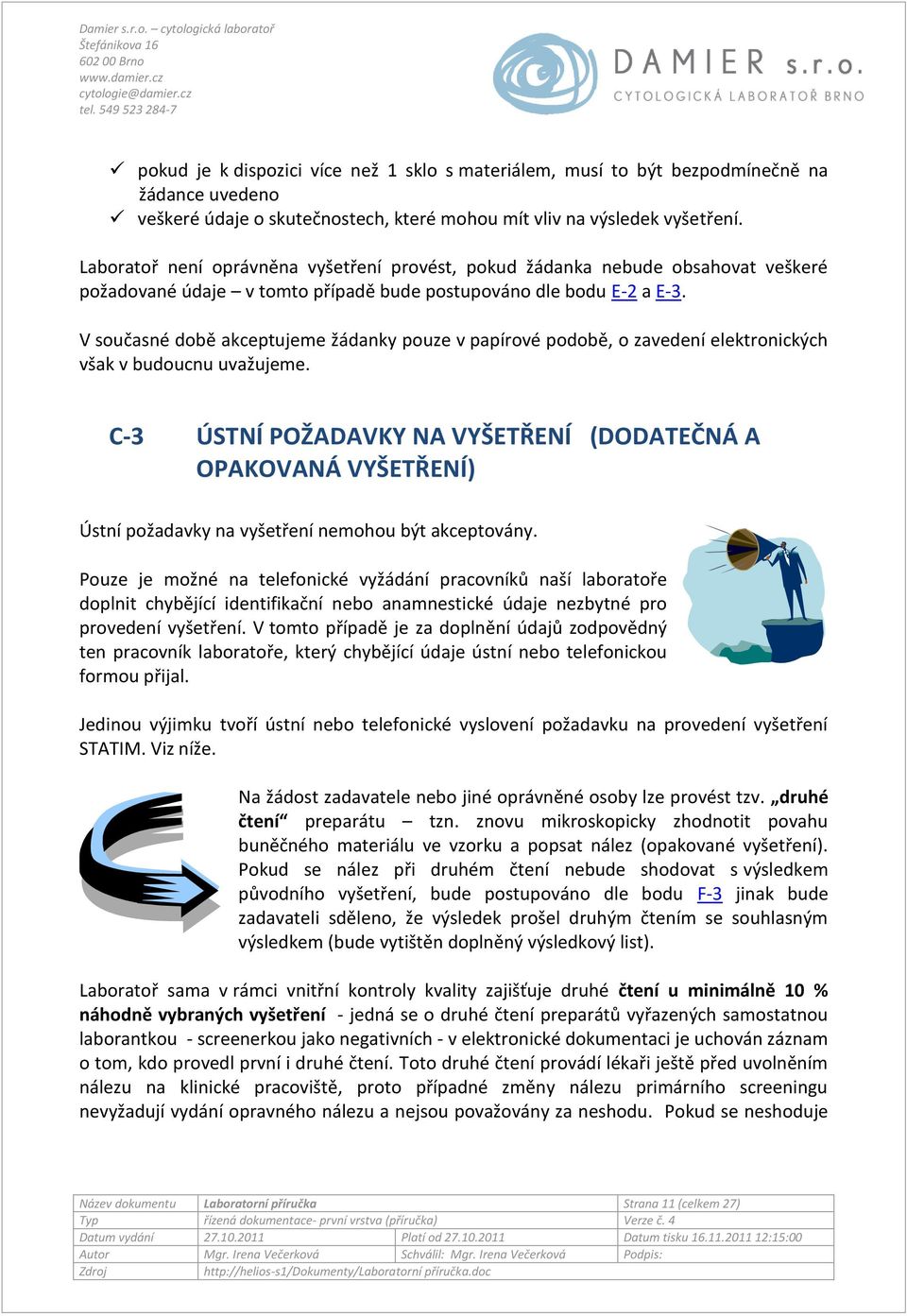 V současné době akceptujeme žádanky pouze v papírové podobě, o zavedení elektronických však v budoucnu uvažujeme.