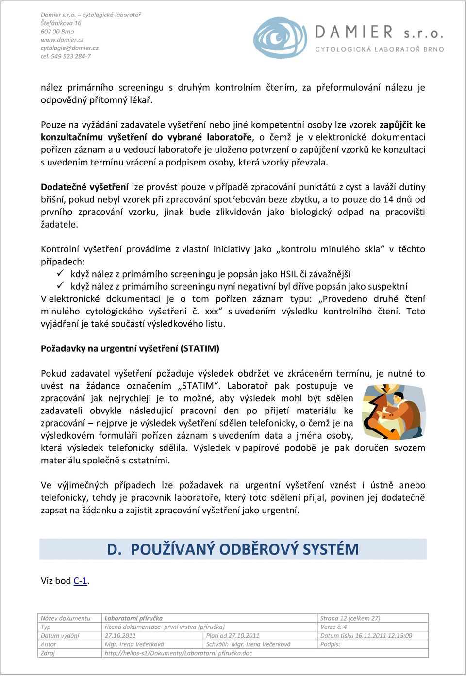 vedoucí laboratoře je uloženo potvrzení o zapůjčení vzorků ke konzultaci s uvedením termínu vrácení a podpisem osoby, která vzorky převzala.