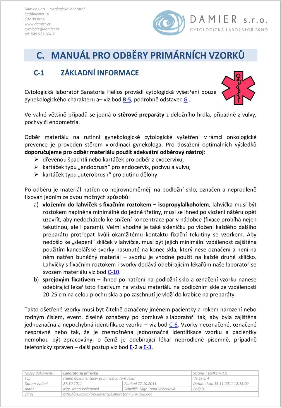 Odběr materiálu na rutinní gynekologické cytologické vyšetření v rámci onkologické prevence je proveden stěrem v ordinaci gynekologa.