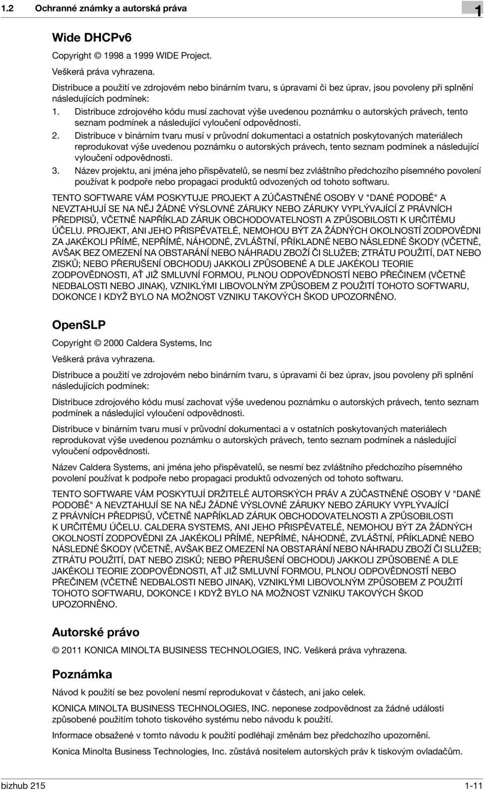 Distribuce zdrojového kódu musí zachovat výše uvedenou poznámku o autorských právech, tento seznam podmínek a následující vyloučení odpovědnosti. 2.
