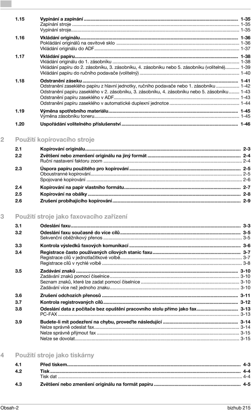 .. 1-39 Vkládání papíru do ručního podavače (volitelný)... 1-40 1.18 Odstranění záseku... 1-41 Odstranění zaseklého papíru z hlavní jednotky, ručního podavače nebo 1. zásobníku.