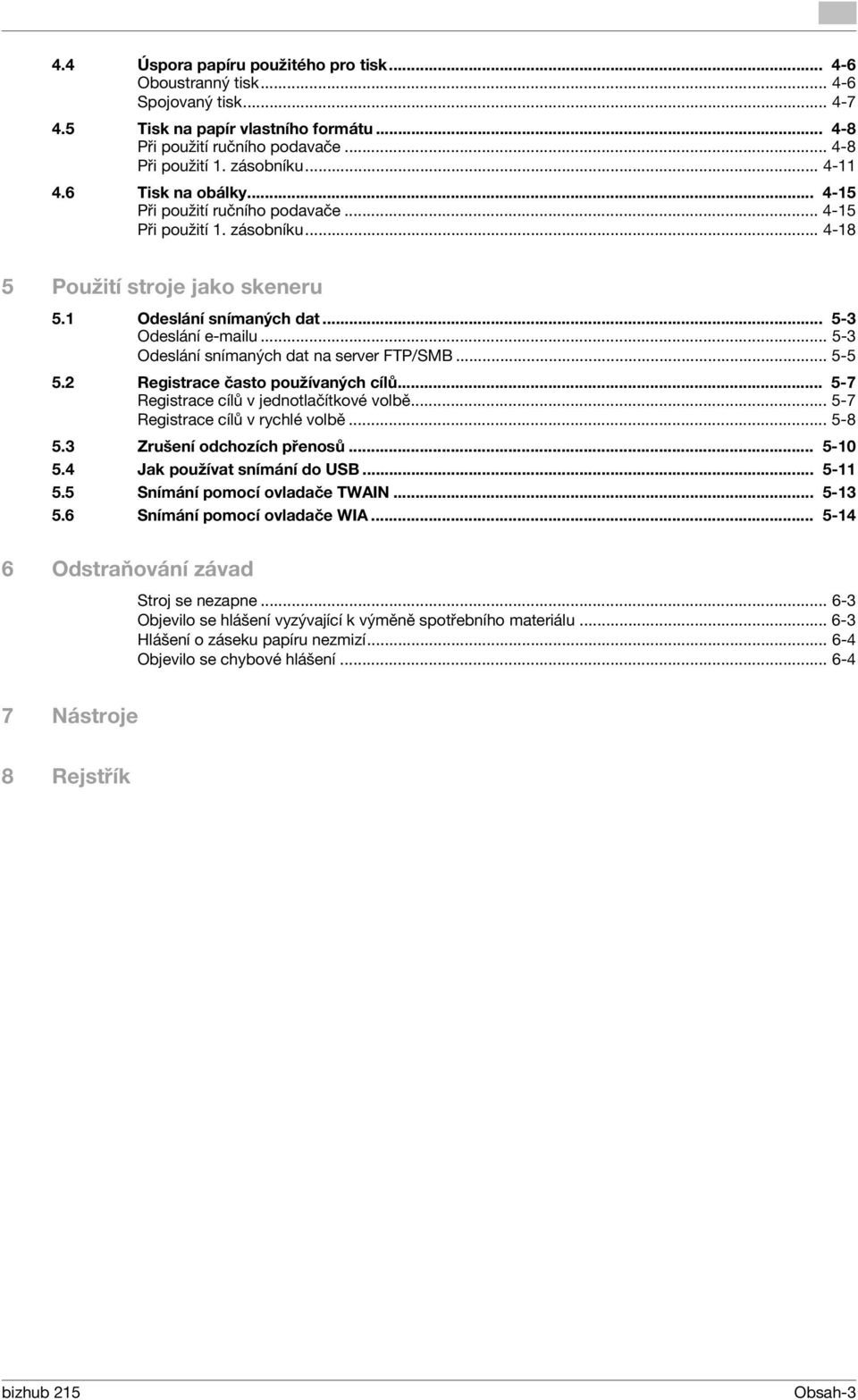 .. 5-3 Odeslání snímaných dat na server FTP/SMB... 5-5 5.2 Registrace často používaných cílů... 5-7 Registrace cílů vjednotlačítkové volbě... 5-7 Registrace cílů v rychlé volbě... 5-8 5.