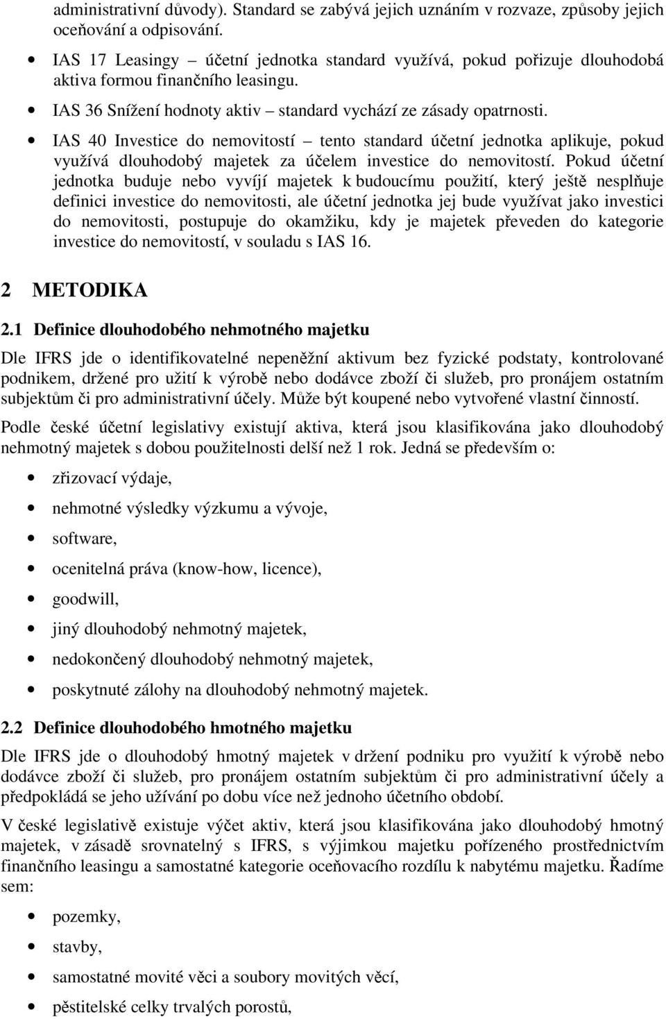 IAS 40 Investice do nemovitostí tento standard účetní jednotka aplikuje, pokud využívá dlouhodobý majetek za účelem investice do nemovitostí.