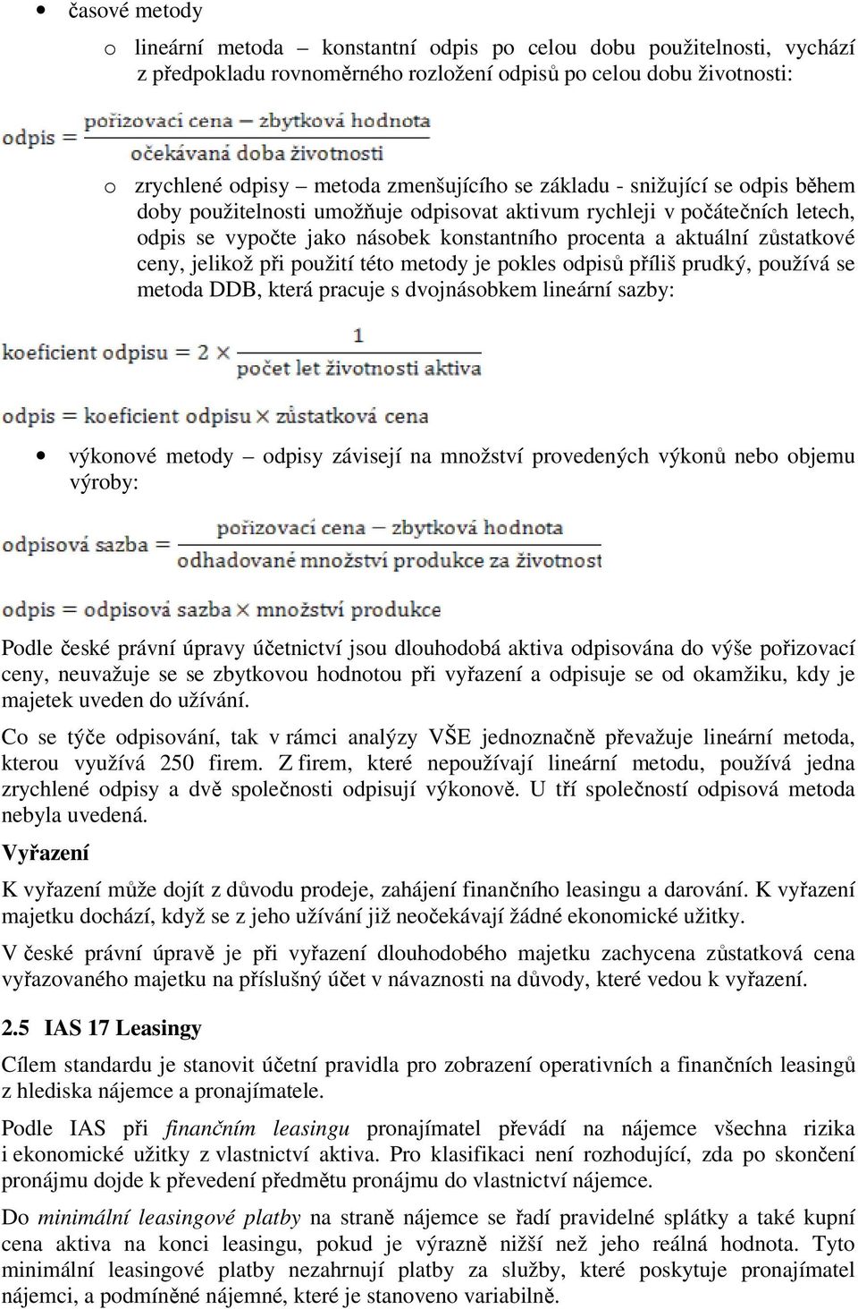 při použití této metody je pokles odpisů příliš prudký, používá se metoda DDB, která pracuje s dvojnásobkem lineární sazby: výkonové metody odpisy závisejí na množství provedených výkonů nebo objemu