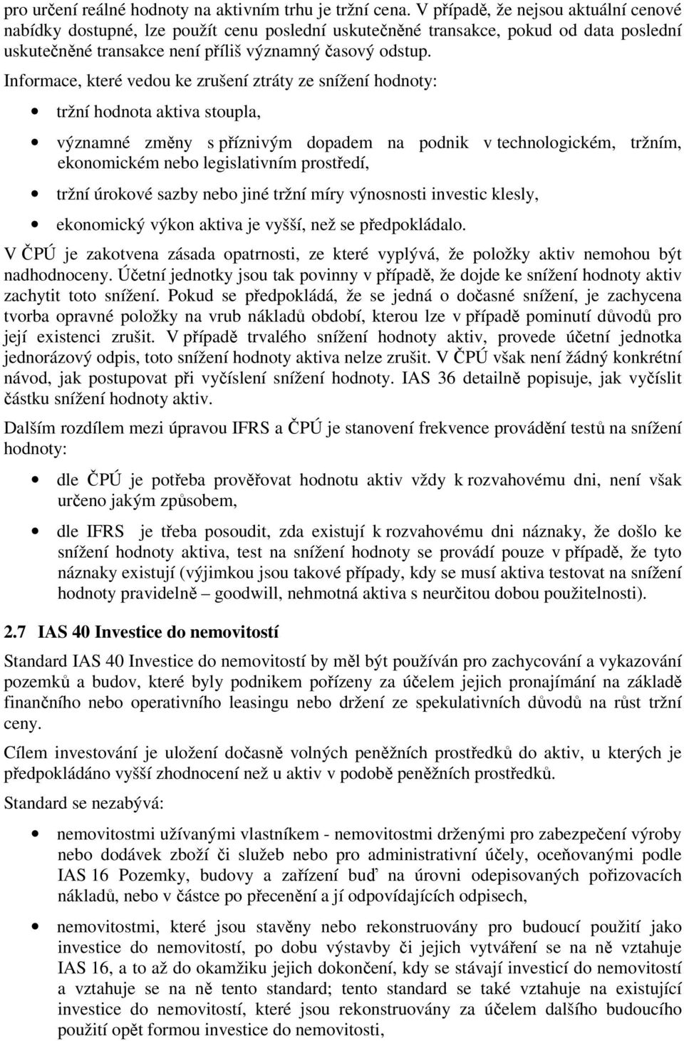 Informace, které vedou ke zrušení ztráty ze snížení hodnoty: tržní hodnota aktiva stoupla, významné změny s příznivým dopadem na podnik v technologickém, tržním, ekonomickém nebo legislativním