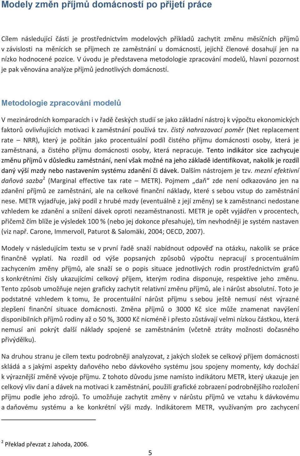 Metodologie zpracování modelů V mezinárodních komparacích i v řadě českých studií se jako základní nástroj k výpočtu ekonomických faktorů ovlivňujících motivaci k zaměstnání používá tzv.