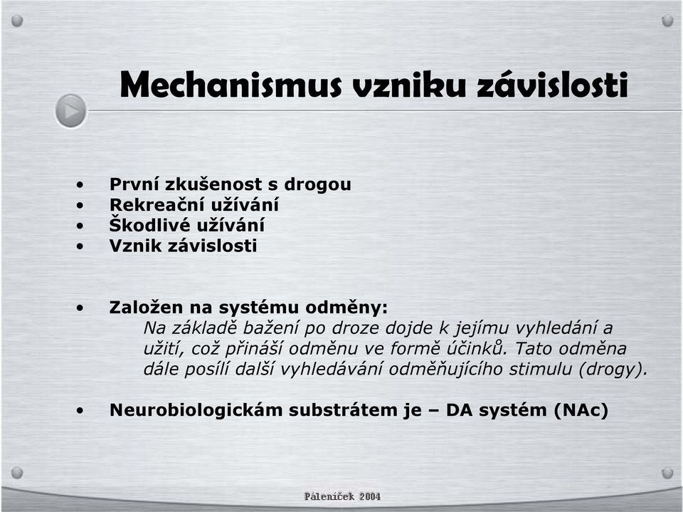 jejímu vyhledání a užití, což přináší odměnu ve formě účinků.