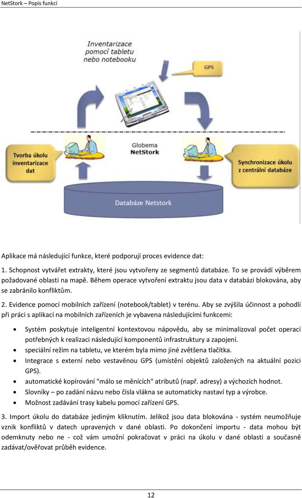 Aby se zvýšila účinnost a pohodlí při práci s aplikací na mobilních zařízeních je vybavena následujícími funkcemi: Systém poskytuje inteligentní kontextovou nápovědu, aby se minimalizoval počet