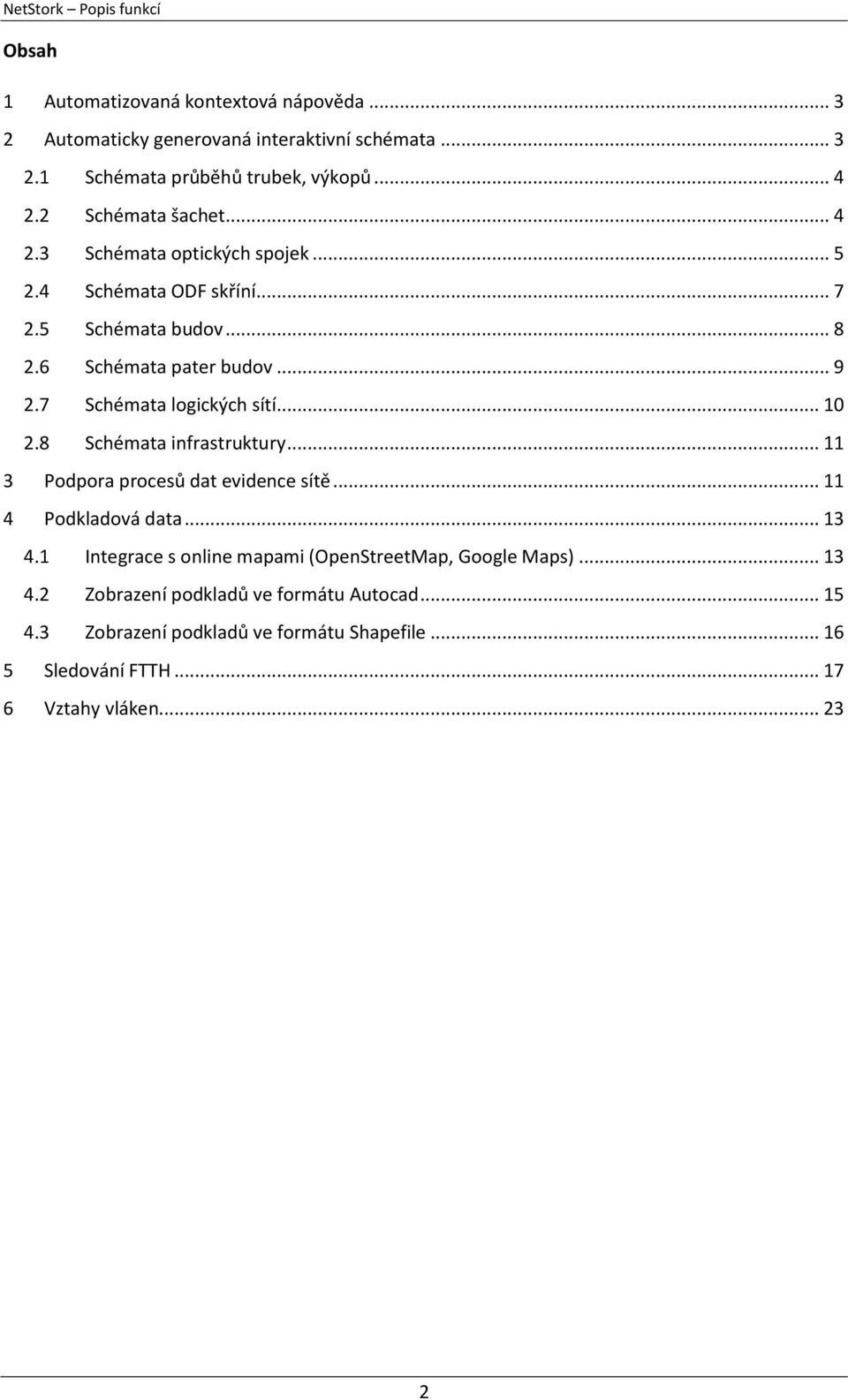 7 Schémata logických sítí... 10 2.8 Schémata infrastruktury... 11 3 Podpora procesů dat evidence sítě... 11 4 Podkladová data... 13 4.