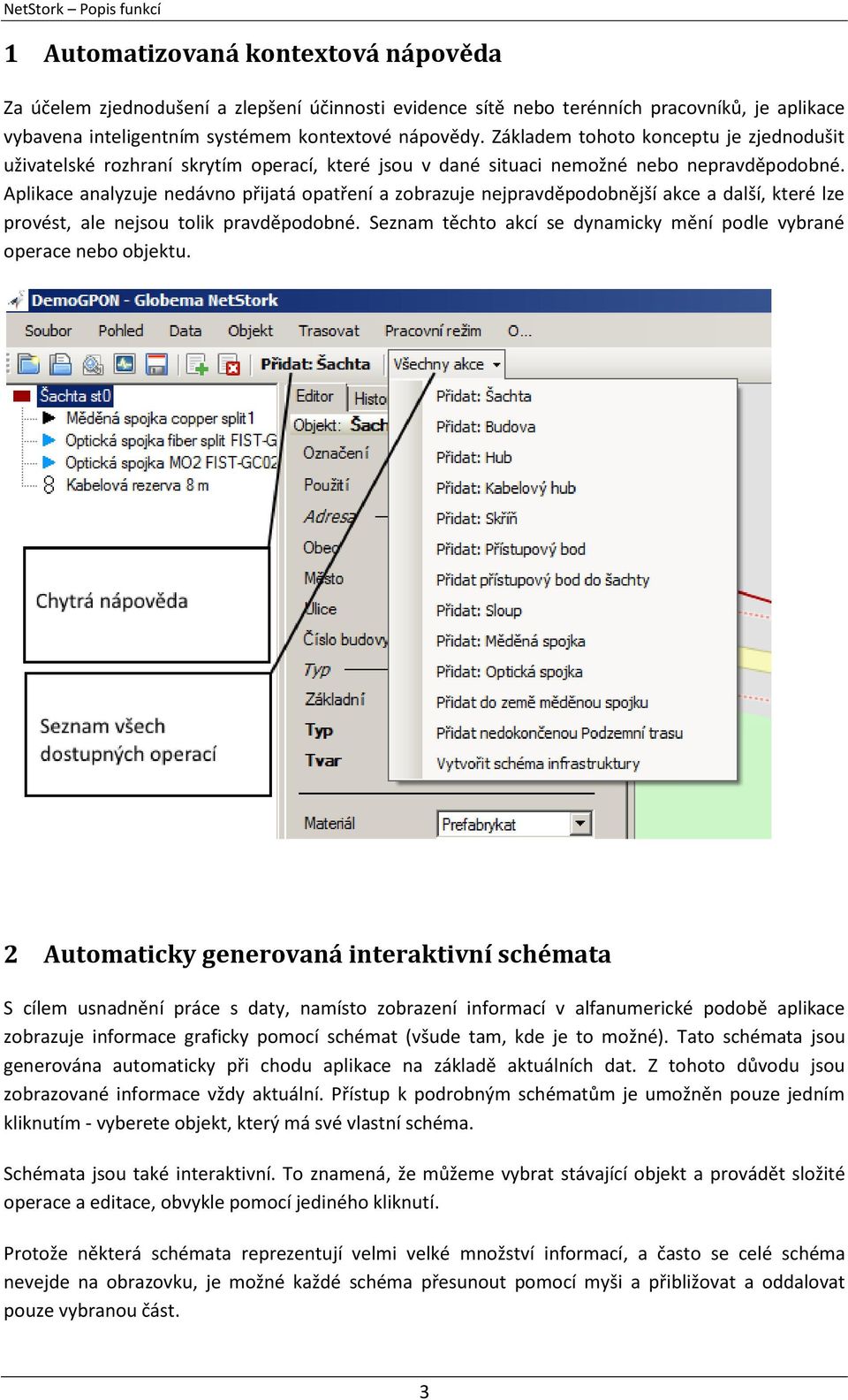 Aplikace analyzuje nedávno přijatá opatření a zobrazuje nejpravděpodobnější akce a další, které lze provést, ale nejsou tolik pravděpodobné.