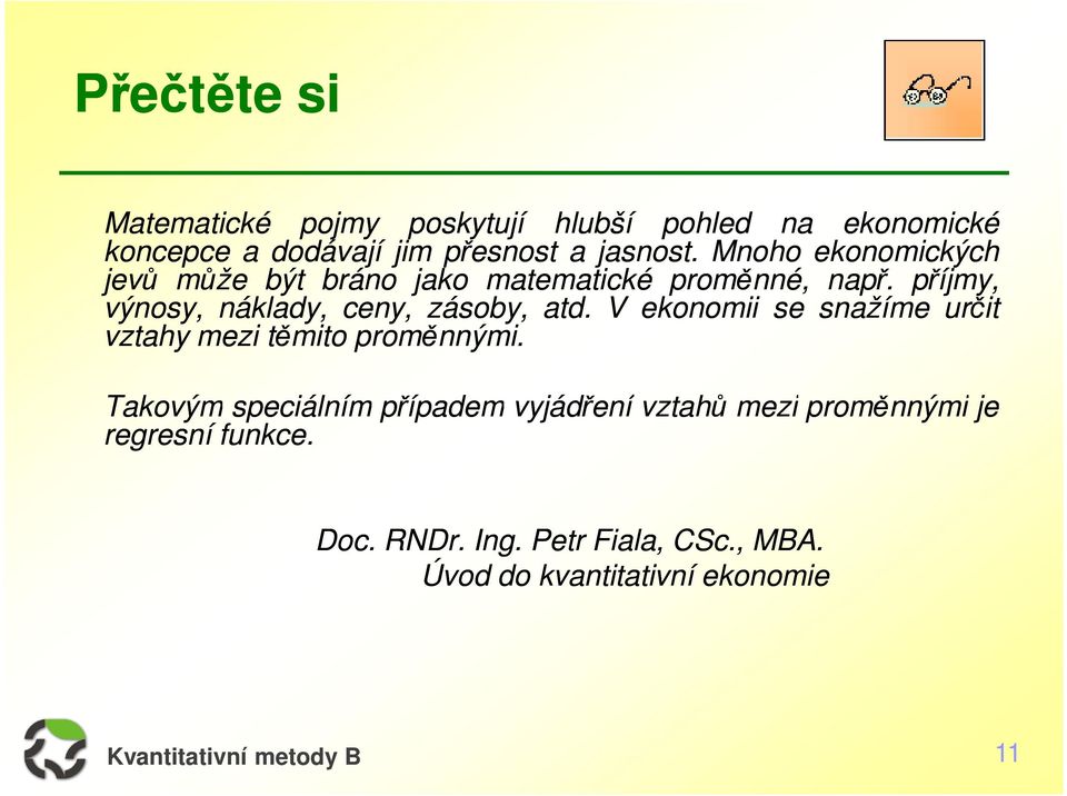 příjmy, výnosy, náklady, ceny, zásoby, atd. V ekonomii se snažíme určit vztahy mezi těmito proměnnými.