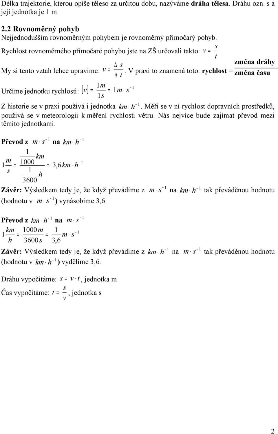 V praxi to znamená toto: rychlost = t změna času Určíme jednotku rychlosti: [ ] m v = = m s s Z historie se v praxi používá i jednotka km h.