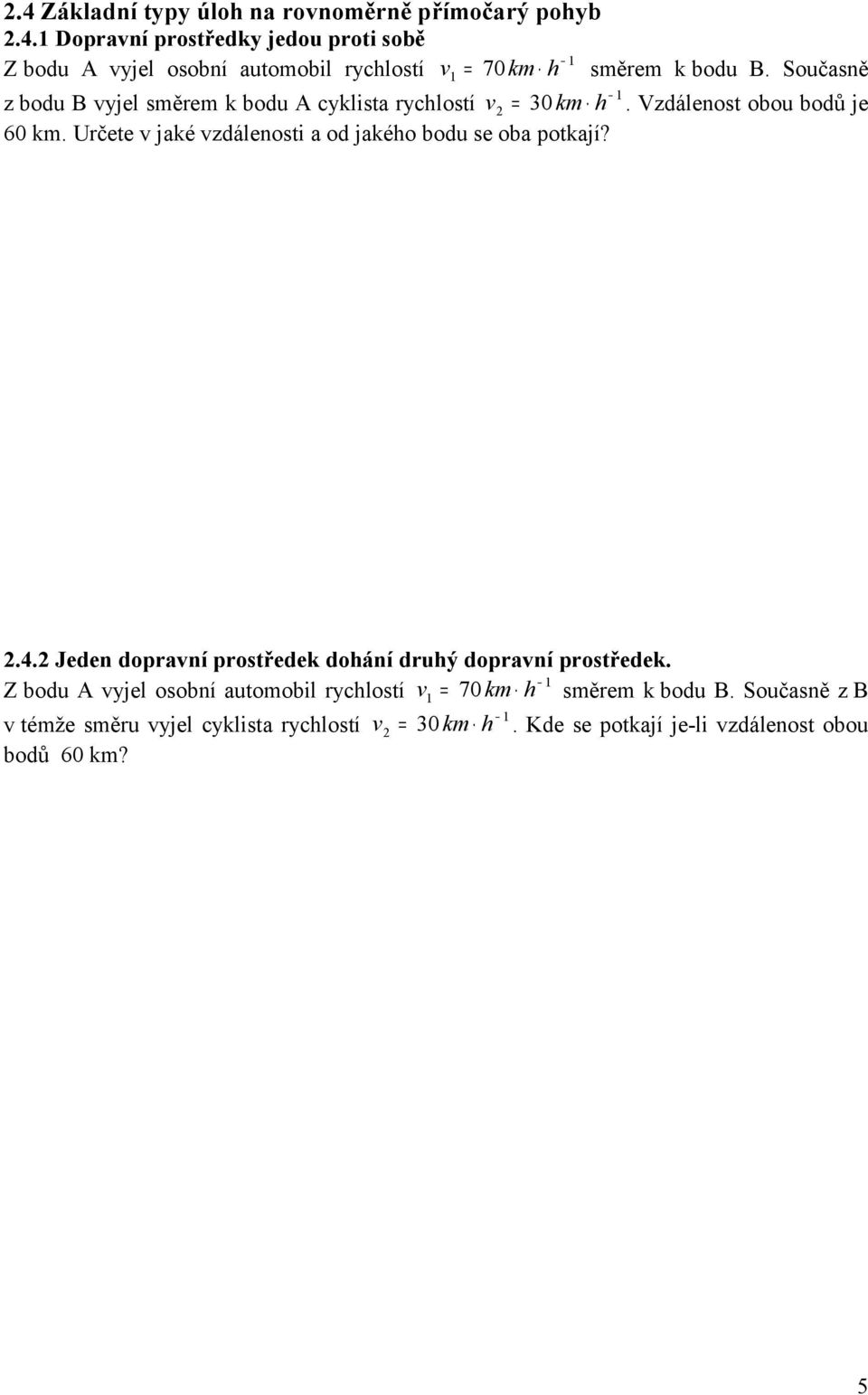 Určete v jaké vzdálenosti a od jakého bodu se oba potkají?.4. Jeden dopravní prostředek dohání druhý dopravní prostředek.