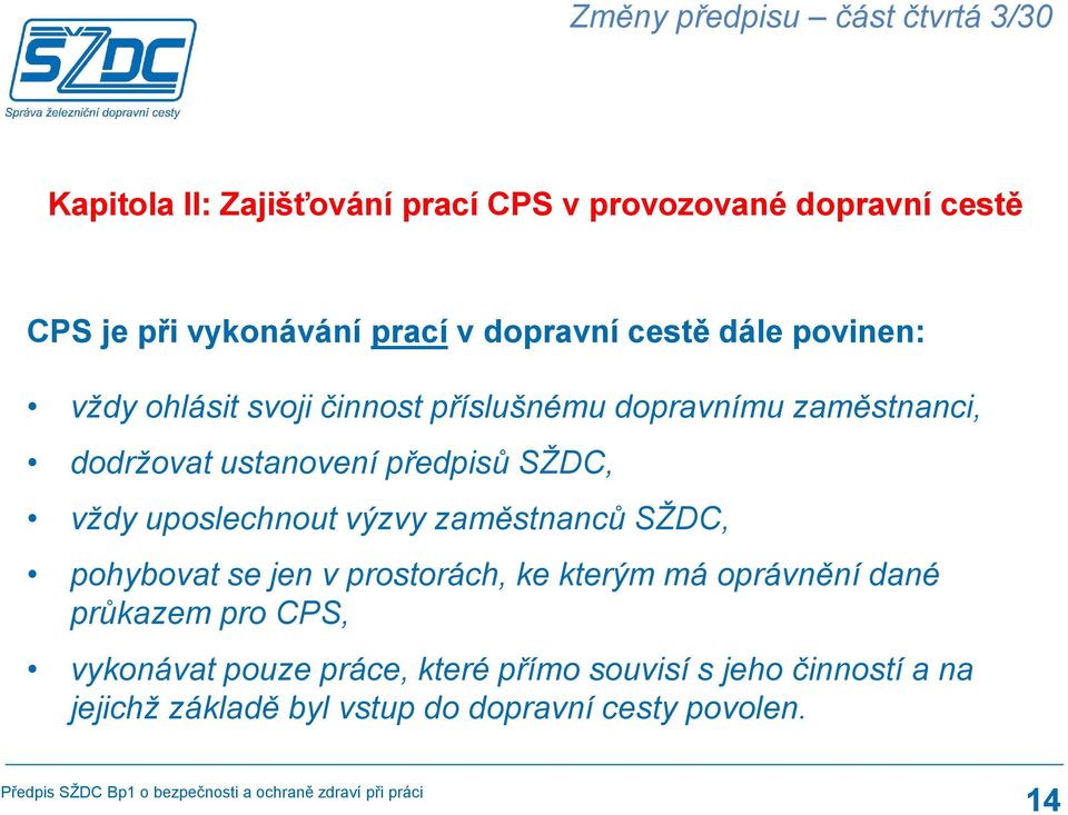 předpisů SŽDC, vždy uposlechnout výzvy zaměstnanců SŽDC, pohybovat se jen v prostorách, ke kterým má oprávnění dané