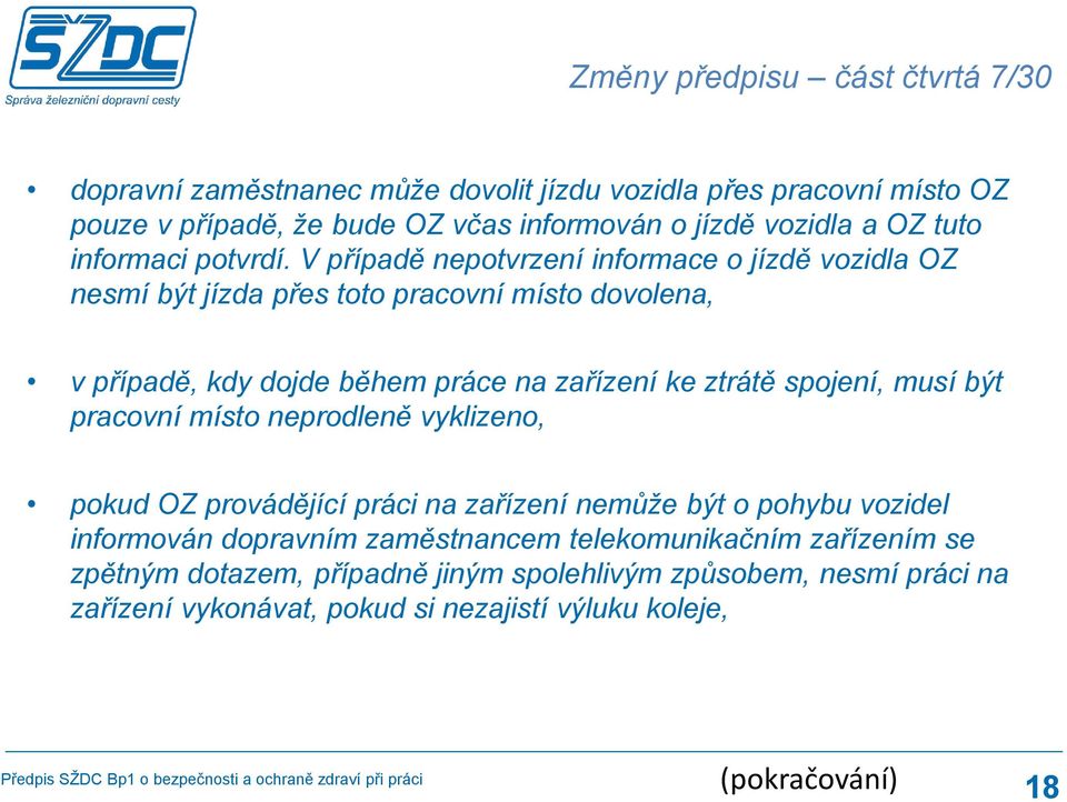 V případě nepotvrzení informace o jízdě vozidla OZ nesmí být jízda přes toto pracovní místo dovolena, v případě, kdy dojde během práce na zařízení ke ztrátě spojení,