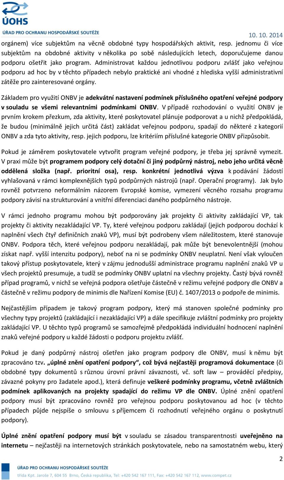 Administrovat každou jednotlivou podporu zvlášť jako veřejnou podporu ad hoc by v těchto případech nebylo praktické ani vhodné z hlediska vyšší administrativní zátěže pro zainteresované orgány.