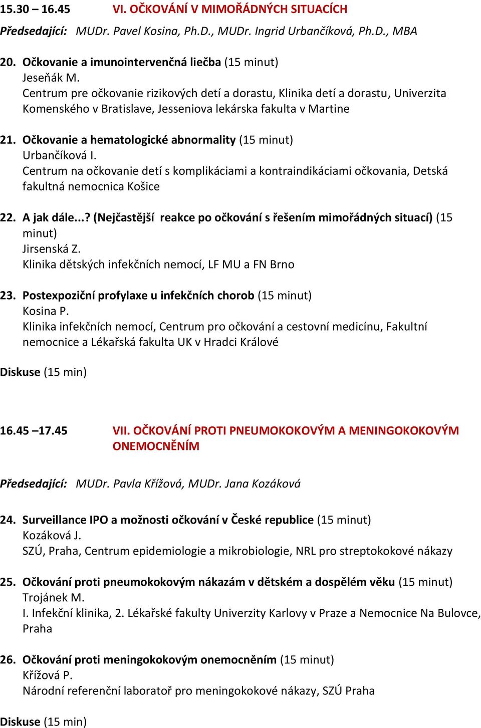 Očkovanie a hematologické abnormality (15 minut) Urbančíková I. Centrum na očkovanie detí s komplikáciami a kontraindikáciami očkovania, Detská fakultná nemocnica Košice 22. A jak dále.