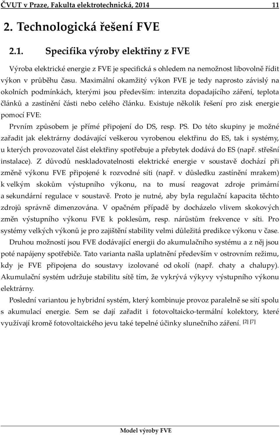 Existuje několik řešení pro zisk energie pomocí FVE: Prvním způsobem je přímé připojení do DS, resp. PS.