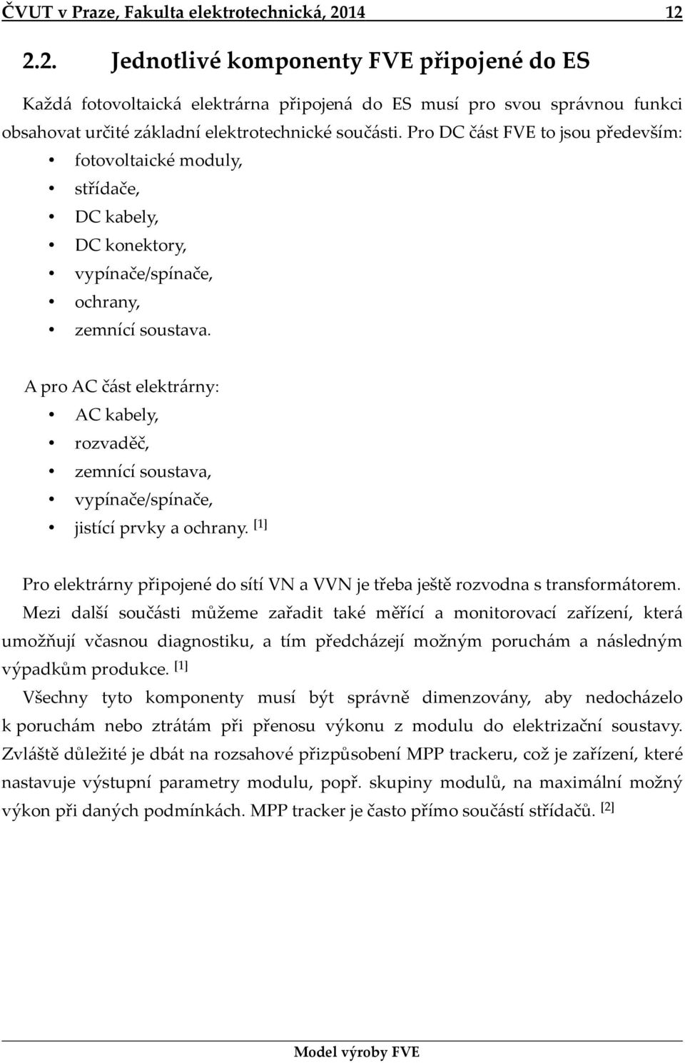 Pro DC část FVE to jsou především: fotovoltaické moduly, střídače, DC kabely, DC konektory, vypínače/spínače, ochrany, zemnící soustava.