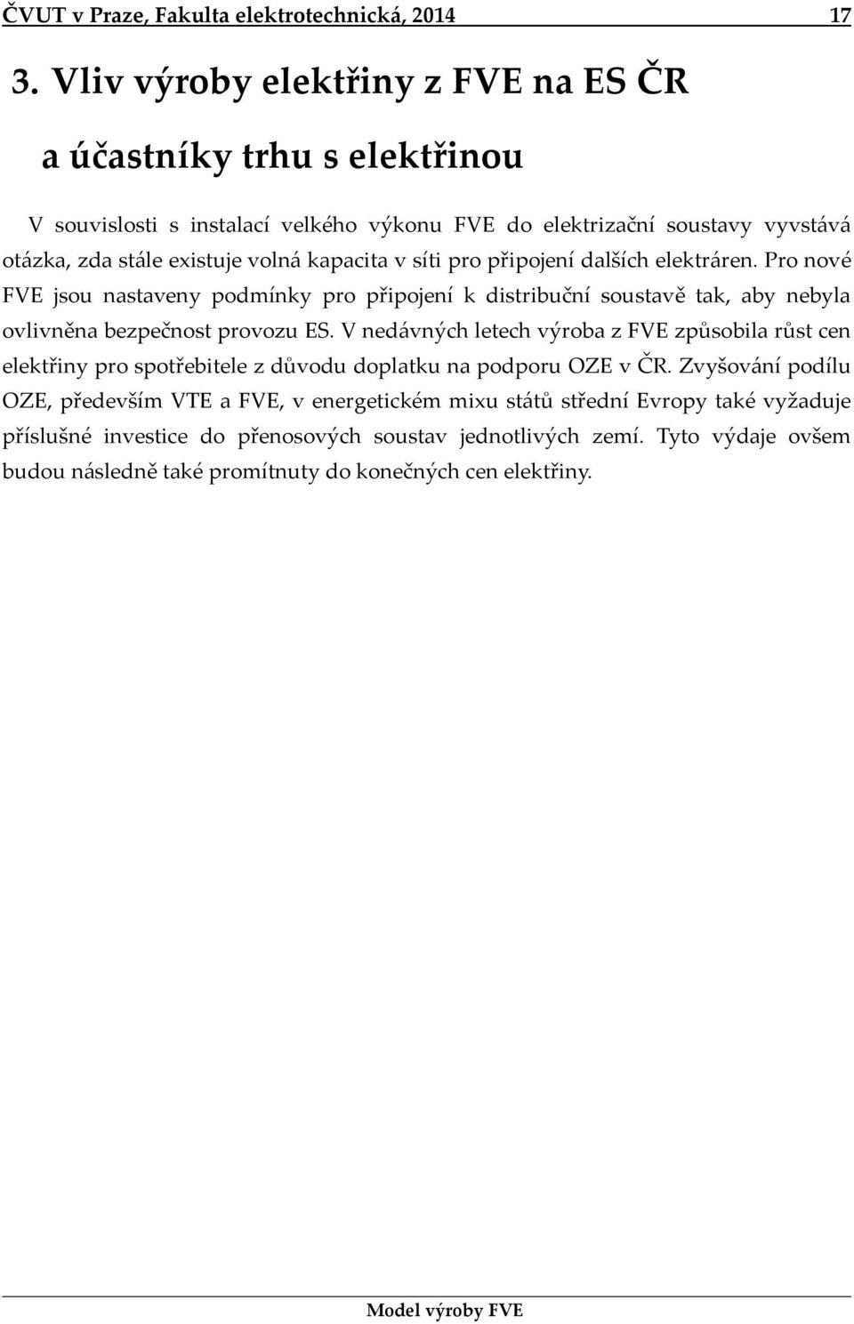 v síti pro připojení dalších elektráren. Pro nové FVE jsou nastaveny podmínky pro připojení k distribuční soustavě tak, aby nebyla ovlivněna bezpečnost provozu ES.