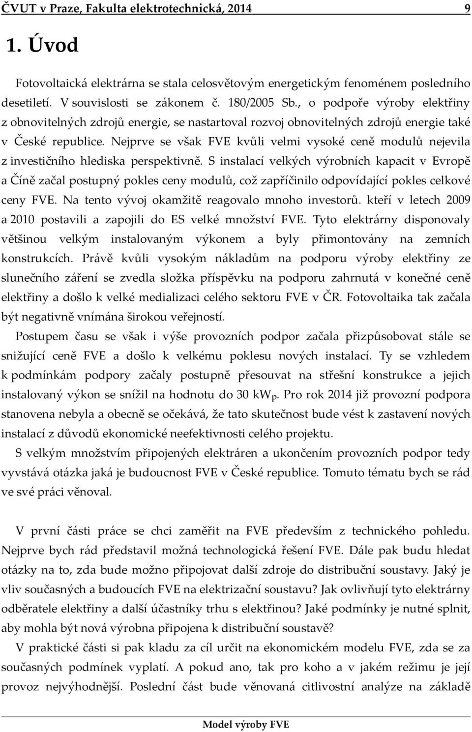 Nejprve se však FVE kvůli velmi vysoké ceně modulů nejevila z investičního hlediska perspektivně.