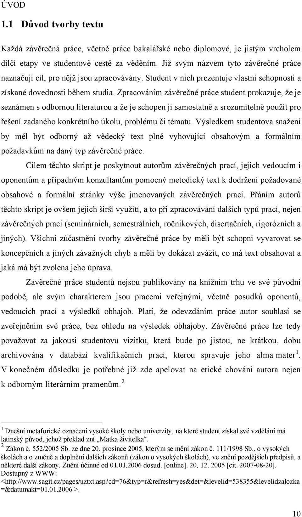 Zpracováním závěrečné práce student prokazuje, že je seznámen s odbornou literaturou a že je schopen ji samostatně a srozumitelně použít pro řešení zadaného konkrétního úkolu, problému či tématu.