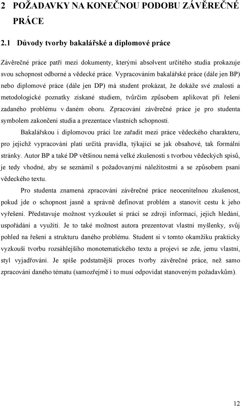 Vypracováním bakalářské práce (dále jen BP) nebo diplomové práce (dále jen DP) má student prokázat, že dokáže své znalosti a metodologické poznatky získané studiem, tvůrčím způsobem aplikovat při