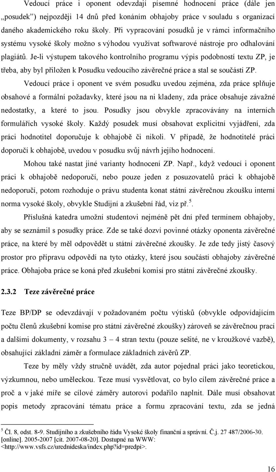 Je-li výstupem takového kontrolního programu výpis podobností textu ZP, je třeba, aby byl přiložen k Posudku vedoucího závěrečné práce a stal se součástí ZP.