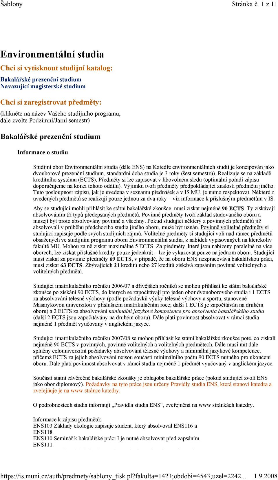 programu, dále zvolte Podzimní/Jarní semestr) Bakalářské prezenční studium Informace o studiu Studijní obor Environmentální studia (dále ENS) na Katedře environmentálních studií je koncipován jako
