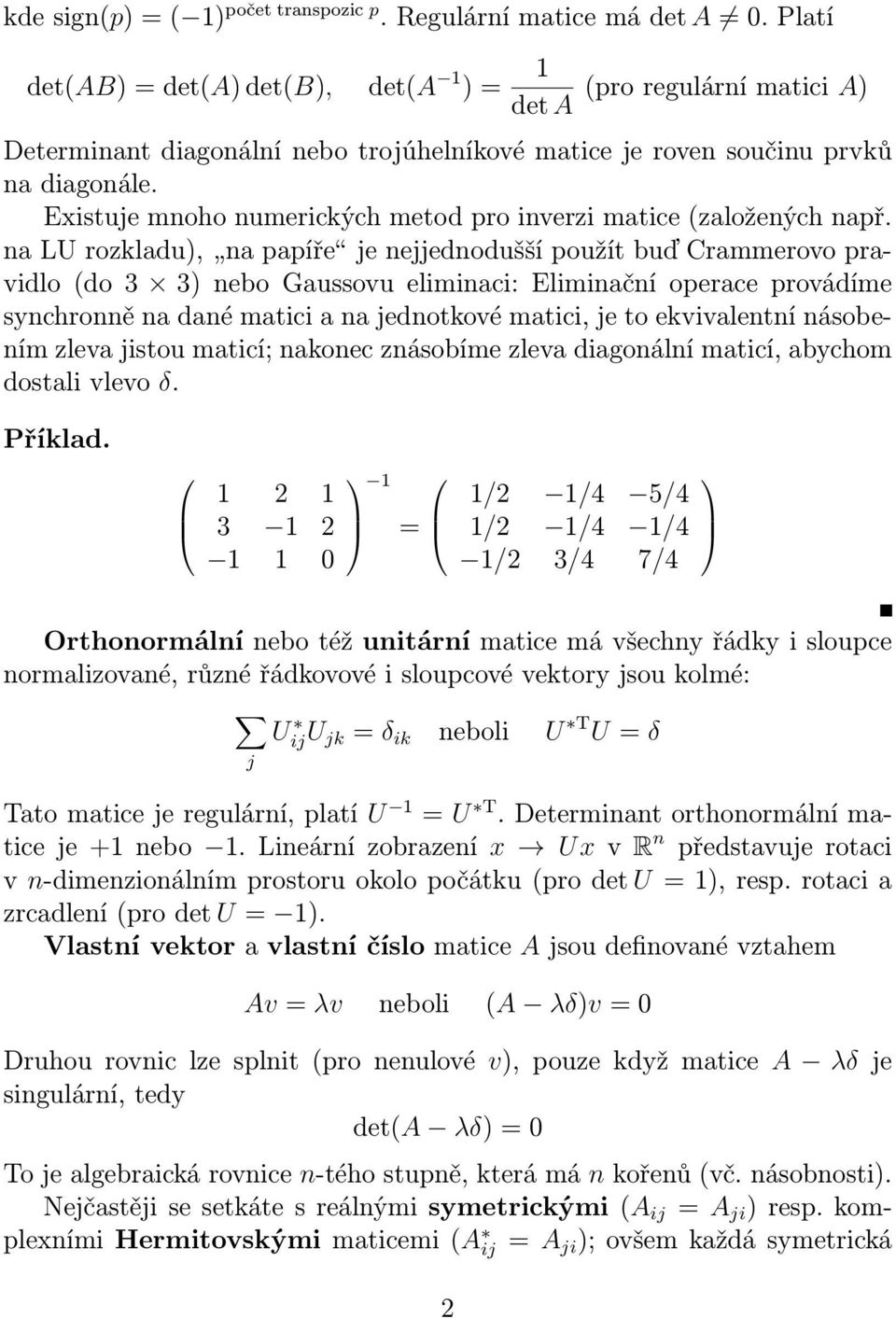 Existuje mnoho numerických metod pro inverzi matice (založených např.