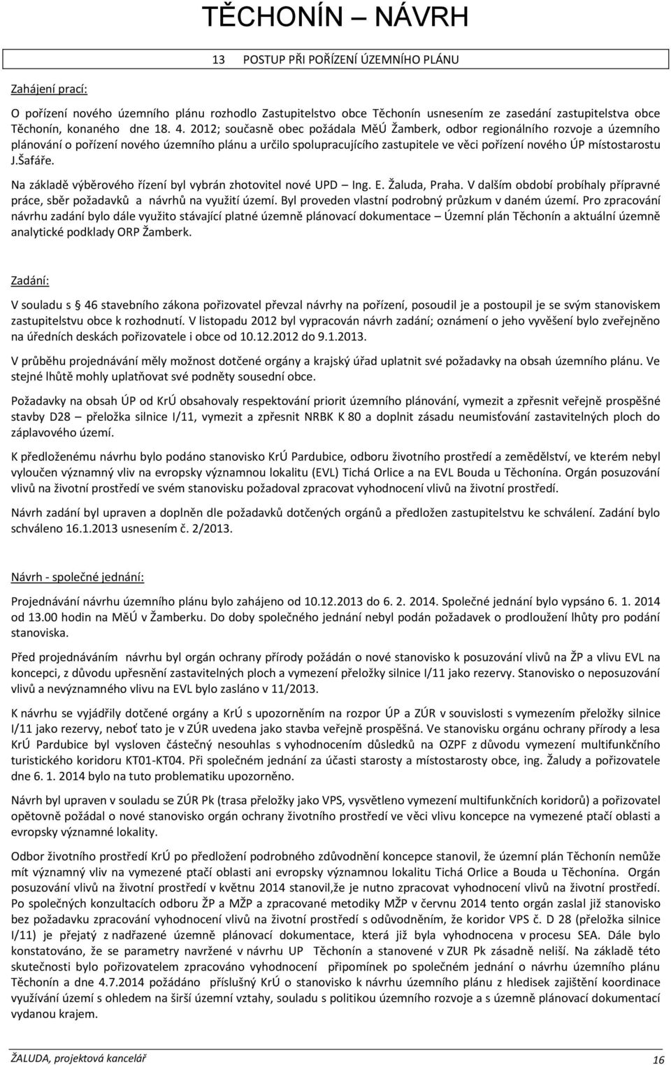 2012; současně obec požádala MěÚ Žamberk, odbor regionálního rozvoje a územního plánování o pořízení nového územního plánu a určilo spolupracujícího zastupitele ve věci pořízení nového ÚP