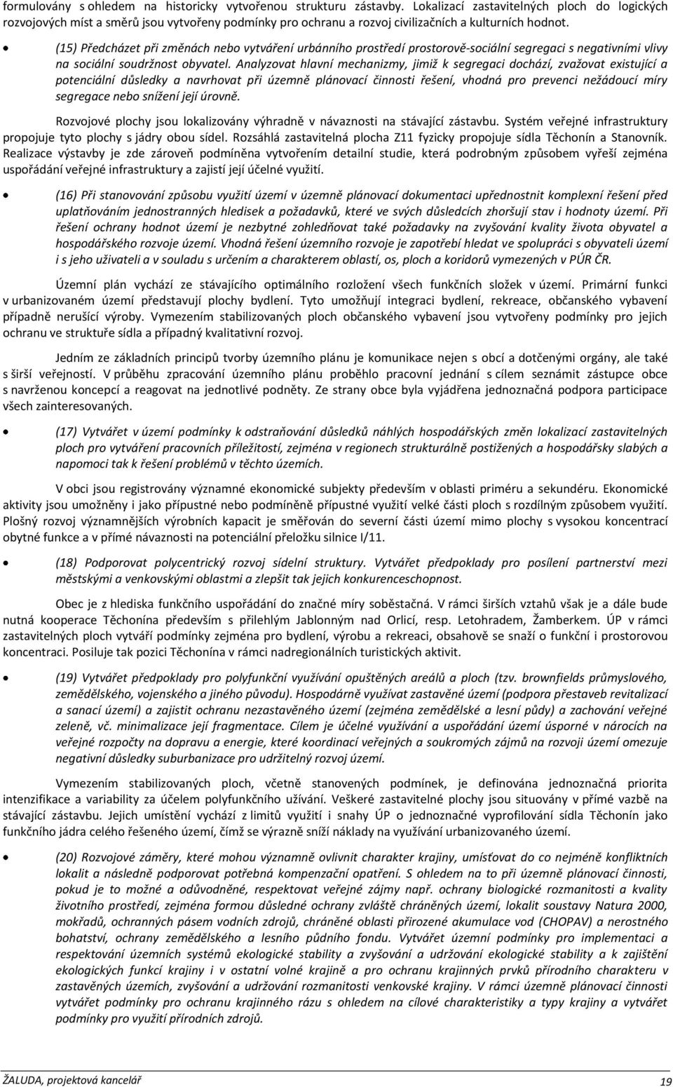 (15) Předcházet při změnách nebo vytváření urbánního prostředí prostorově-sociální segregaci s negativními vlivy na sociální soudržnost obyvatel.