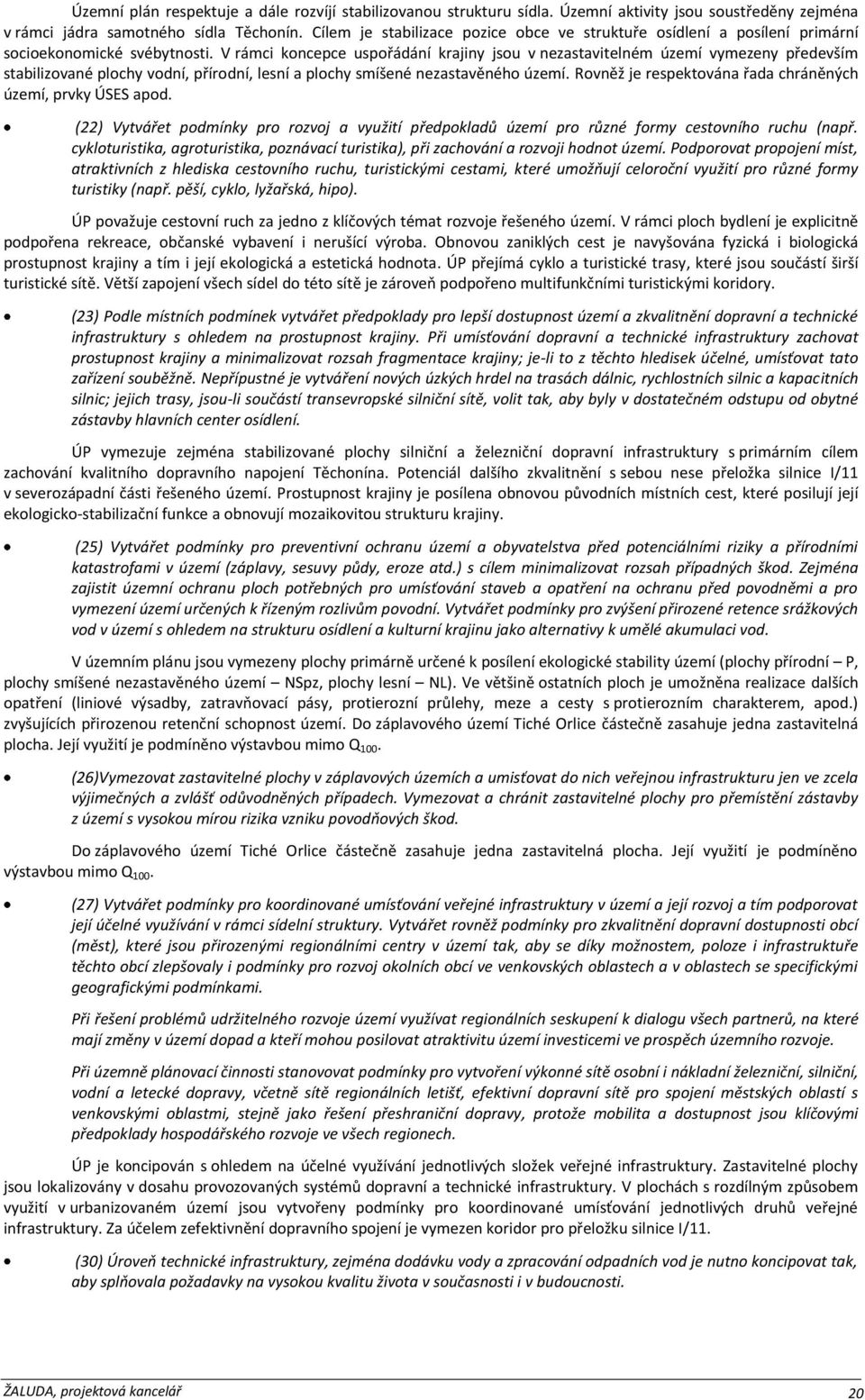 V rámci koncepce uspořádání krajiny jsou v nezastavitelném území vymezeny především stabilizované plochy vodní, přírodní, lesní a plochy smíšené nezastavěného území.