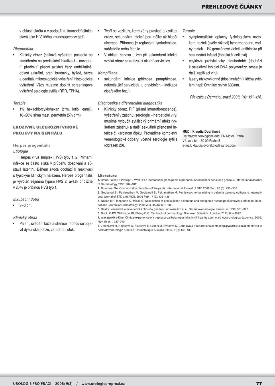 vyšetření, histologické vyšetření. Vždy musíme doplnit screeningové vyšeření serologie syfilis (RRR, TPHA). 1% hexachlorcyklohexan (crm, lotio, emul.), 10 20% sírná mast, permetrin (5% crm).