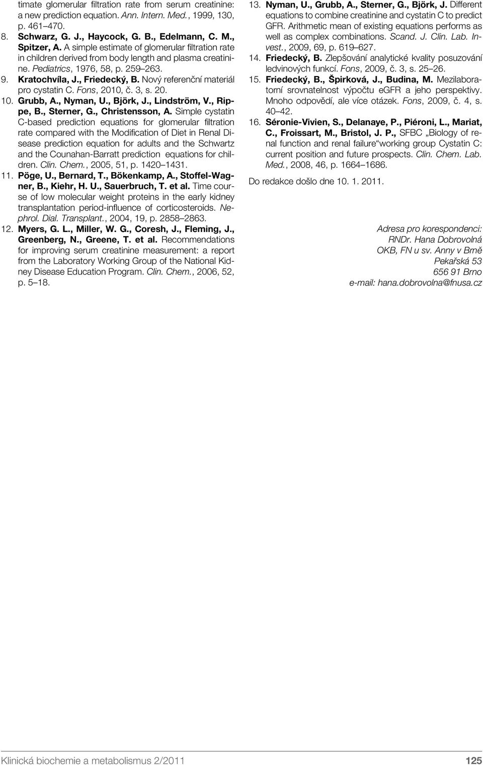 Nový referenční materiál pro cystatin C. Fons, 2010, č. 3, s. 20. 10. Grubb, A., Nyman, U., Björk, J., Lindström, V., Rippe, B., Sterner, G., Christensson, A.