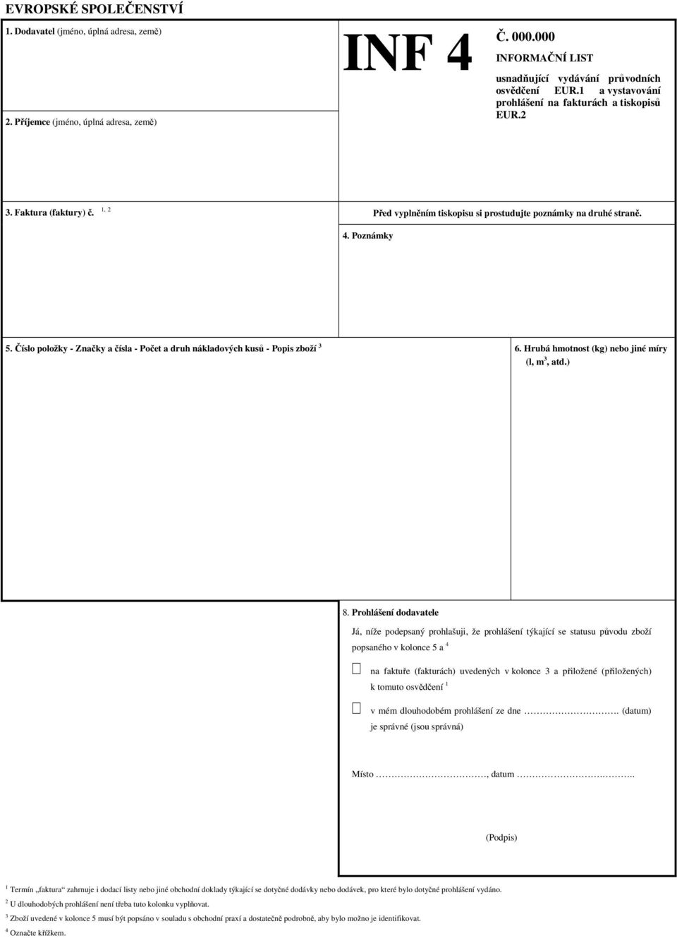 Číslo položky - Značky a čísla - Počet a druh nákladových kusů - Popis zboží 3 6. Hrubá hmotnost (kg) nebo jiné míry (l, m 3, atd.) 8.