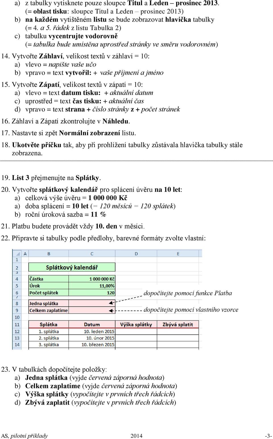 Vytvořte Záhlaví, velikost textů v záhlaví = 10: a) vlevo = napište vaše učo b) vpravo = text vytvořil: + vaše příjmení a jméno 15.