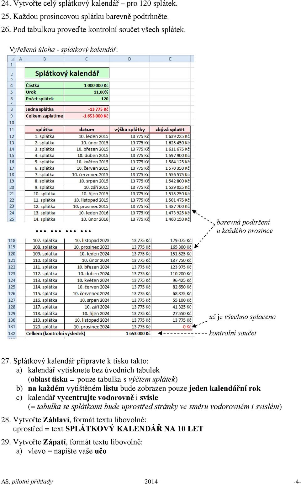 Splátkový kalendář připravte k tisku takto: a) kalendář vytisknete bez úvodních tabulek (oblast tisku = pouze tabulka s výčtem splátek) b) na každém vytištěném listu bude zobrazen pouze jeden